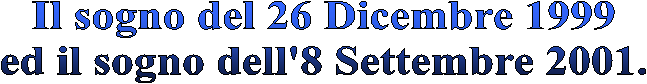 Il sogno del 26 Dicembre 1999
ed il sogno dell'8 Settembre 2001.